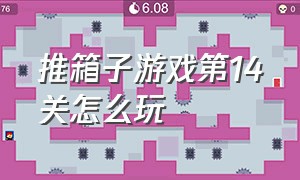 推箱子游戏第14关怎么玩（推箱子游戏1-30关图解）