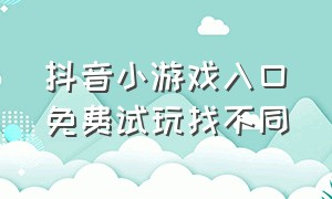 抖音小游戏入口免费试玩找不同（抖音小游戏免费打开）