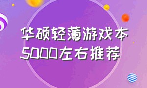 华硕轻薄游戏本5000左右推荐