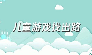 儿童游戏找出路（儿童游戏大全）