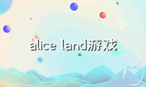 alice land游戏（alice in wonderland游戏）
