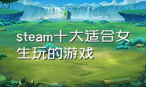 steam十大适合女生玩的游戏