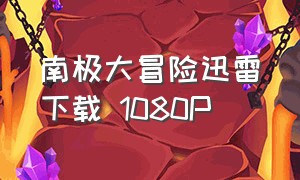 南极大冒险迅雷下载 1080P