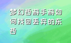 梦幻西游手游如何找回丢弃的东西