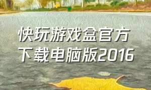 快玩游戏盒官方下载电脑版2016