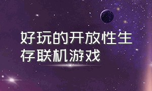 好玩的开放性生存联机游戏