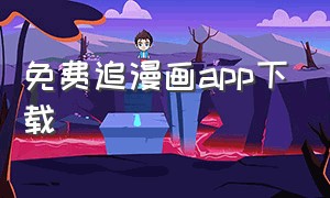 免费追漫画app下载（免费漫画app官方正版下载）