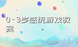 0-3岁感统游戏教案