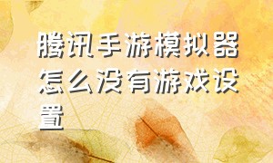 腾讯手游模拟器怎么没有游戏设置