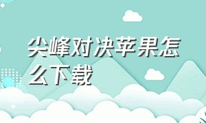 尖峰对决苹果怎么下载