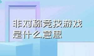 非对称竞技游戏是什么意思