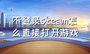 不登录steam怎么直接打开游戏