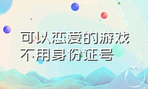 可以恋爱的游戏不用身份证号