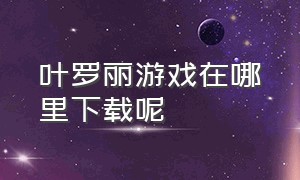 叶罗丽游戏在哪里下载呢