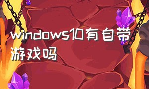 windows10有自带游戏吗