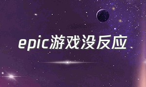 epic游戏没反应