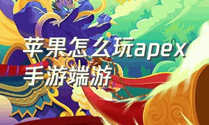 苹果怎么玩apex手游端游