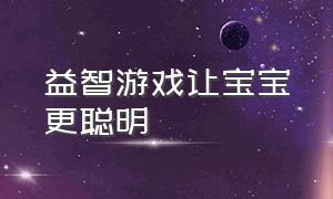 益智游戏让宝宝更聪明