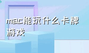 mac能玩什么卡牌游戏（steammac卡牌游戏）