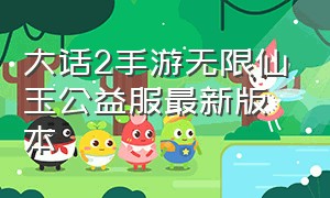 大话2手游无限仙玉公益服最新版本