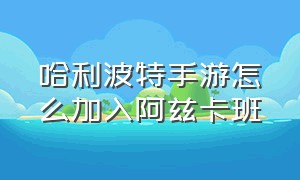 哈利波特手游怎么加入阿兹卡班