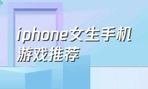 iphone女生手机游戏推荐
