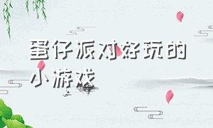 蛋仔派对好玩的小游戏