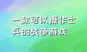 一款可以操作士兵的战争游戏