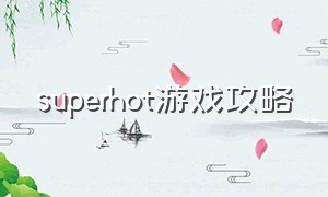 superhot游戏攻略