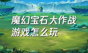 魔幻宝石大作战游戏怎么玩