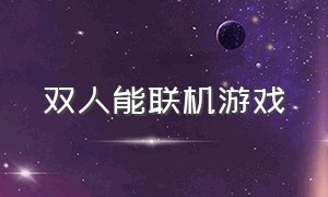 双人能联机游戏（能联机的免费双人游戏）