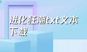 进化狂潮txt文本下载（进化狂潮txt全集下载）