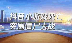 抖音小游戏死亡突围僵尸大战