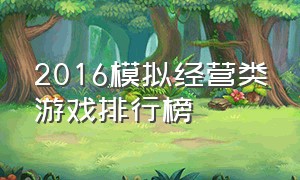 2016模拟经营类游戏排行榜（2016模拟经营类游戏排行榜前十名）