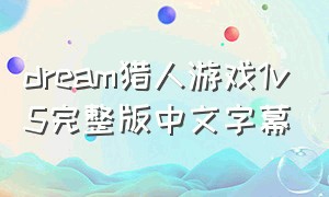 dream猎人游戏1v5完整版中文字幕