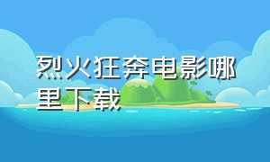 烈火狂奔电影哪里下载