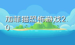 加菲猫恐怖游戏2.0（加菲猫恐怖游戏2.1.6）