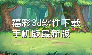 福彩3d软件下载手机版最新版（中国福彩3d软件免费下载）