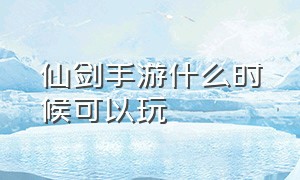 仙剑手游什么时候可以玩（仙剑手游新的开始平民最强阵容）