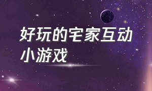 好玩的宅家互动小游戏（小朋友宅家趣味游戏视频）