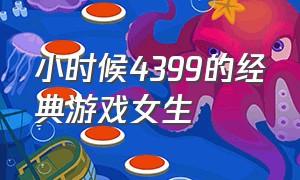 小时候4399的经典游戏女生（小时候4399最火的游戏）