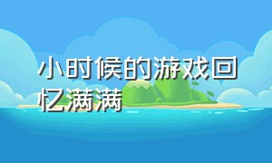 小时候的游戏回忆满满（回忆小时候的游戏画面）