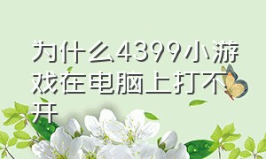 为什么4399小游戏在电脑上打不开