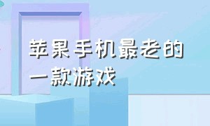 苹果手机最老的一款游戏