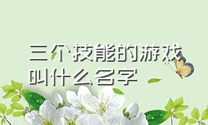 三个技能的游戏叫什么名字