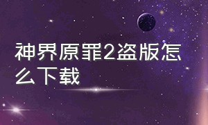 神界原罪2盗版怎么下载