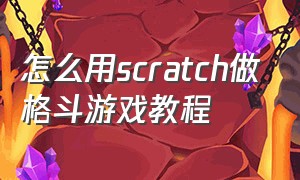怎么用scratch做格斗游戏教程