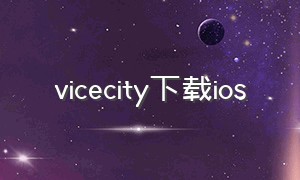 vicecity下载ios（ios怎么下载盗版的vice city）