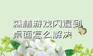 森林游戏闪退到桌面怎么解决