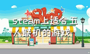 steam上适合五人联机的游戏（steam上适合两个人联机的游戏免费）